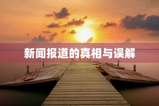 新闻报道的真相与误解
