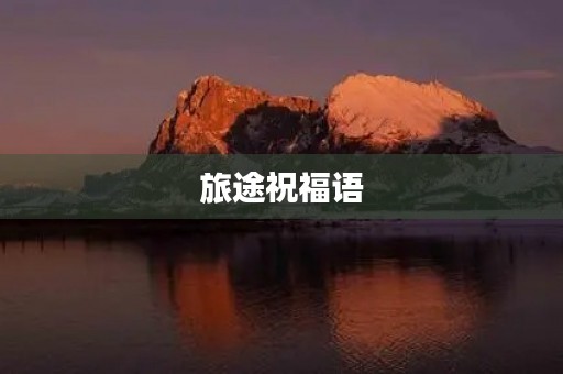 旅途祝福语(旅途祝福简短句子)