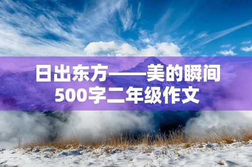 日出东方——美的瞬间500字二年级作文