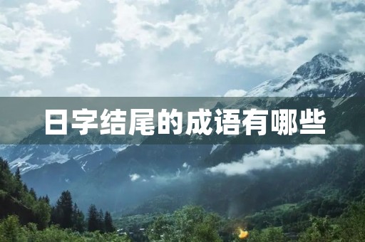 日字结尾的成语有哪些 日字结尾的成语有哪些