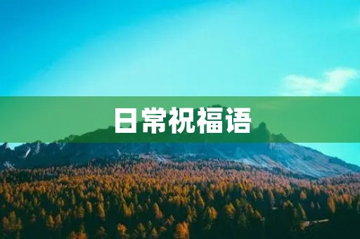 日常祝福语，生活中最精美的祝福语句