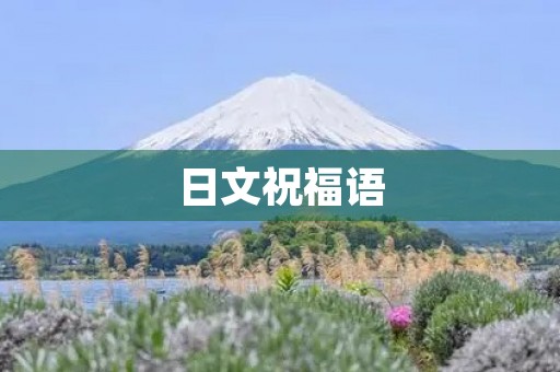 日文祝福语(日本人最喜欢说的祝福语)
