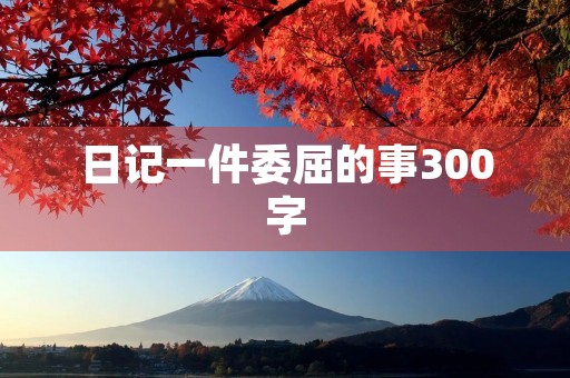 日记一件委屈的事300字 日记一件委屈的事300字