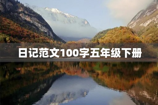 日记范文100字五年级下册 日记范文100字五年级下册