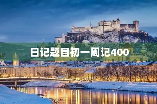 日记题目初一周记400