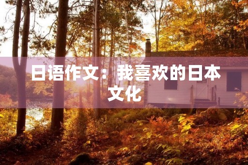 日语作文：我喜欢的日本文化