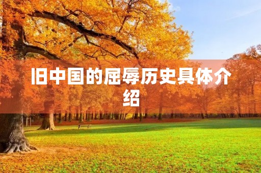 旧中国的屈辱历史具体介绍 旧中国的屈辱历史具体介绍