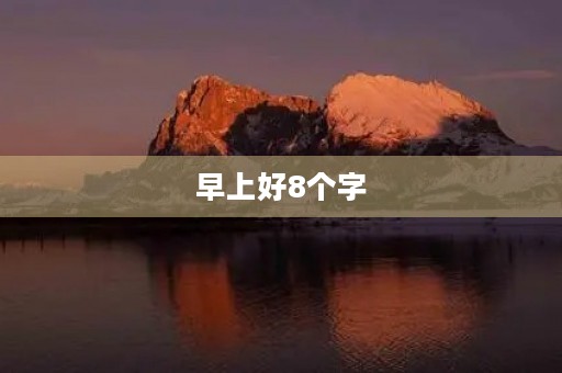 早上好8个字(早上好8个字一句) 早上好8个字(早上好8个字一句)