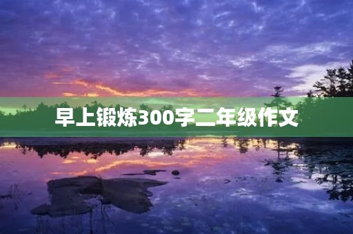 早上锻炼300字二年级作文