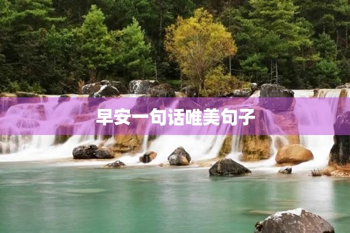 早安一句话唯美句子(早安一句话唯美句子图片)