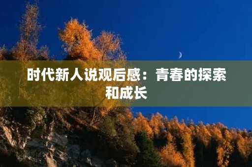 时代新人说观后感：青春的探索和成长