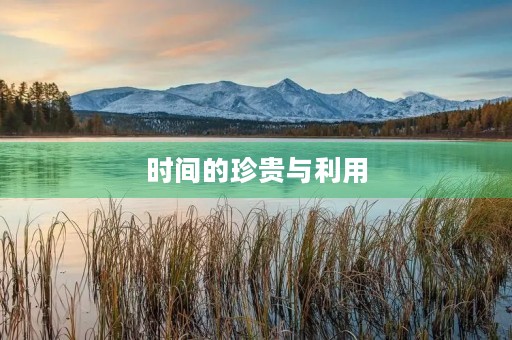 时间的珍贵与利用 时间的珍贵与利用