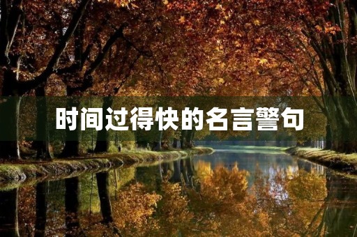 时间过得快的名言警句(形容时间过得快的名言警句)