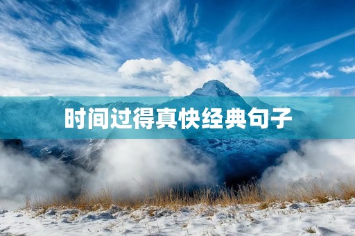 时间过得真快经典句子，十年时间过得真快经典句子