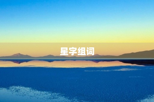 星字组词(星字组词) 星字组词(星字组词)
