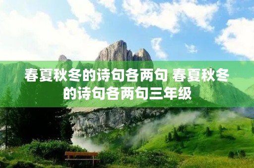 春夏秋冬的诗句各两句 春夏秋冬的诗句各两句三年级 春夏秋冬的诗句各两句 春夏秋冬的诗句各两句三年级