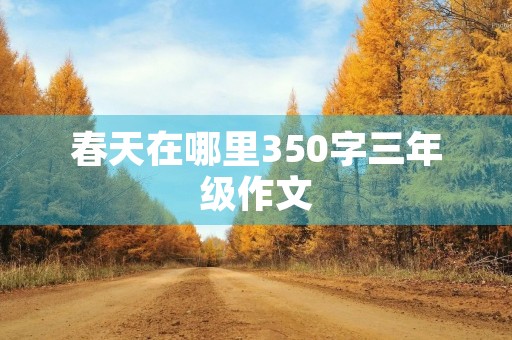 春天在哪里350字三年级作文 春天在哪里350字三年级作文