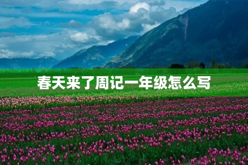 春天来了周记一年级怎么写 春天来了周记一年级怎么写