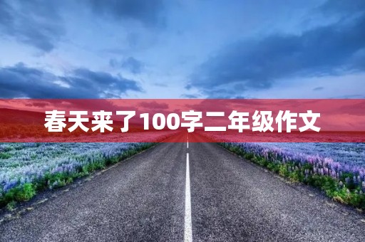 春天来了100字二年级作文 春天来了100字二年级作文