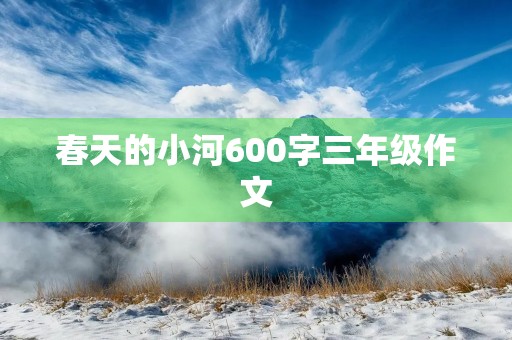 春天的小河600字三年级作文