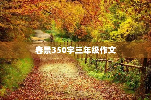 春景350字三年级作文 春景350字三年级作文