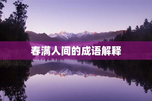 春满人间的成语解释 春满人间的成语解释