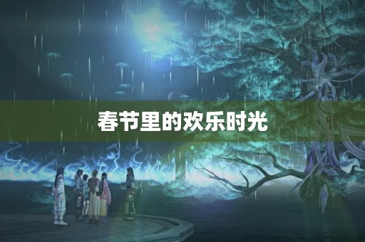 春节里的欢乐时光
