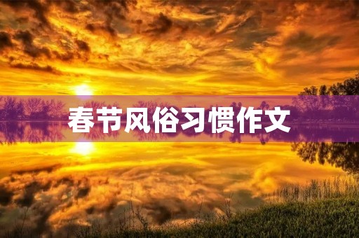 春节风俗习惯作文 春节风俗习惯作文