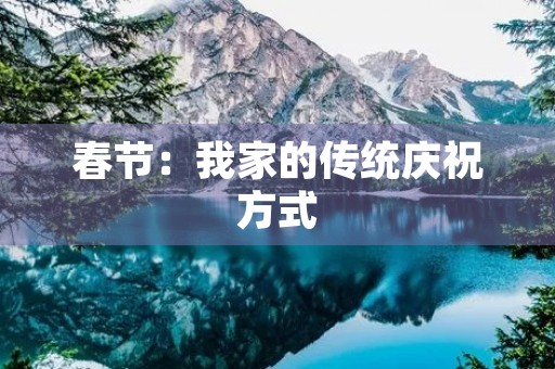 春节:我家的传统庆祝方式 春节:我家的传统庆祝方式