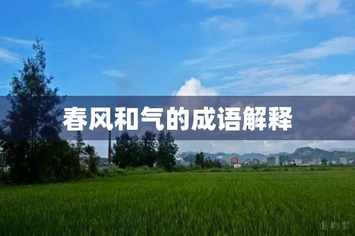 春风和气的成语解释 春风和气的成语解释