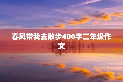 春风带我去散步400字二年级作文 春风带我去散步400字二年级作文