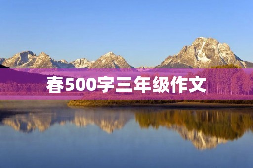 春500字三年级作文 春500字三年级作文
