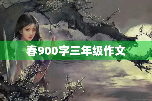 春900字三年级作文 春900字三年级作文
