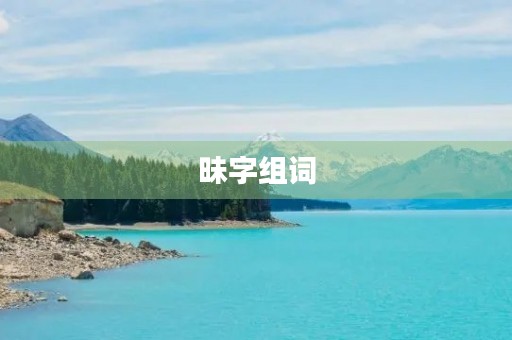 昧字组词(昧怎么组词)