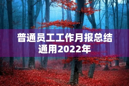 普通员工工作月报总结通用2022年 普通员工工作月报总结通用2022年