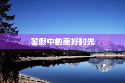 暑假中的美好时光 暑假中的美好时光