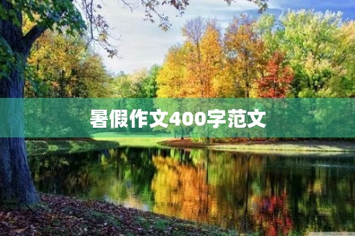 暑假作文400字范文 暑假作文400字范文