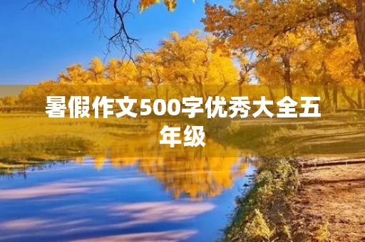 暑假作文500字优秀大全五年级 暑假作文500字优秀大全五年级