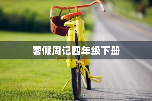 暑假周记四年级下册 暑假周记四年级下册