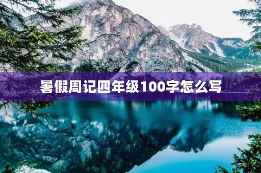 暑假周记四年级100字怎么写 暑假周记四年级100字怎么写