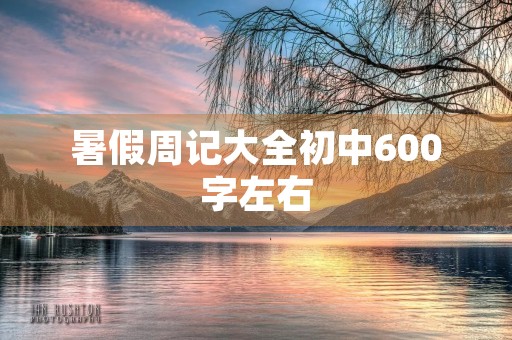 暑假周记大全初中600字左右 暑假周记大全初中600字左右