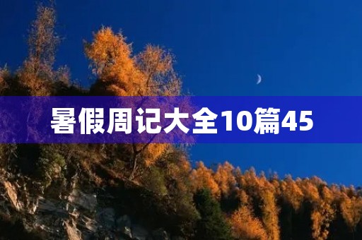 暑假周记大全10篇450 暑假周记大全10篇450