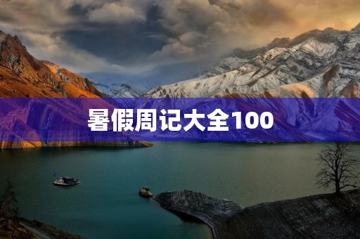 暑假周记大全100 暑假周记大全100