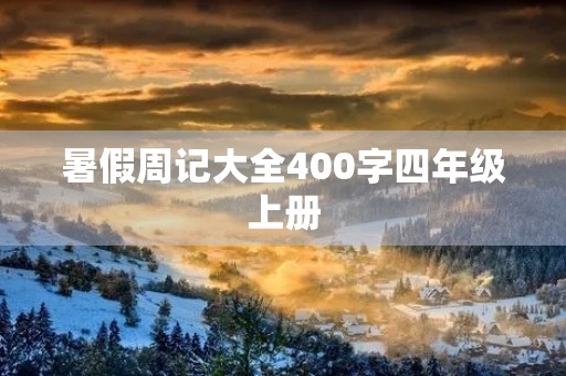 暑假周记大全400字四年级上册 暑假周记大全400字四年级上册