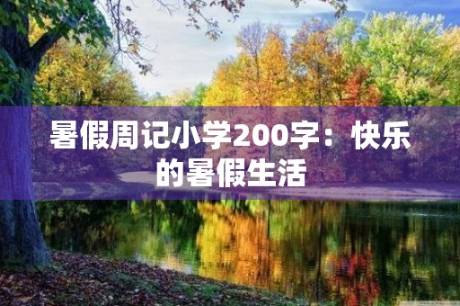 暑假周记小学200字:快乐的暑假生活 暑假周记小学200字:快乐的暑假生活
