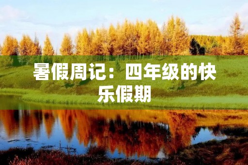 暑假周记:四年级的快乐假期 暑假周记:四年级的快乐假期