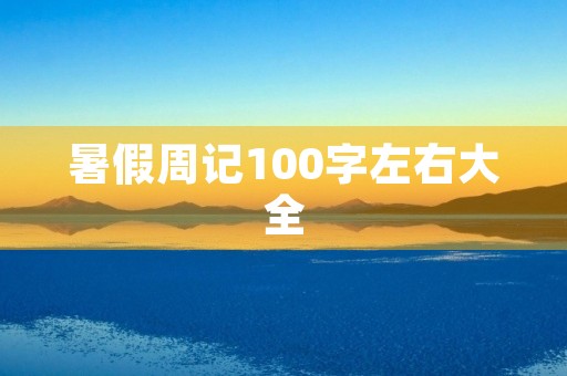 暑假周记100字左右大全 暑假周记100字左右大全