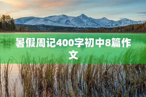 暑假周记400字初中8篇作文