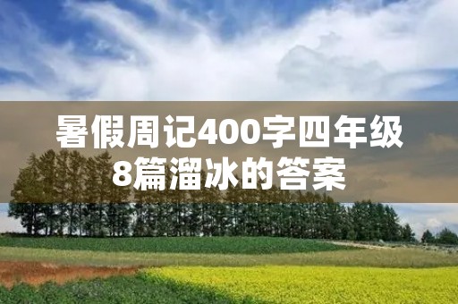 暑假周记400字四年级8篇溜冰的答案