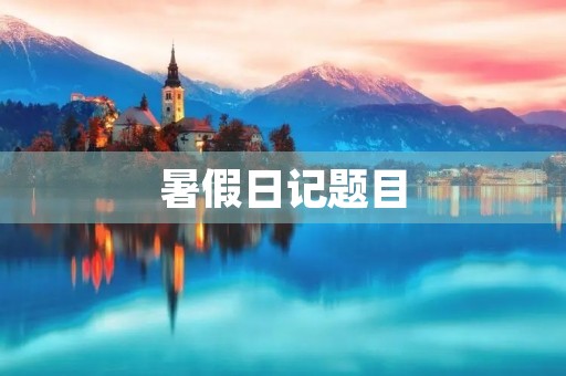 暑假日记题目 暑假日记题目